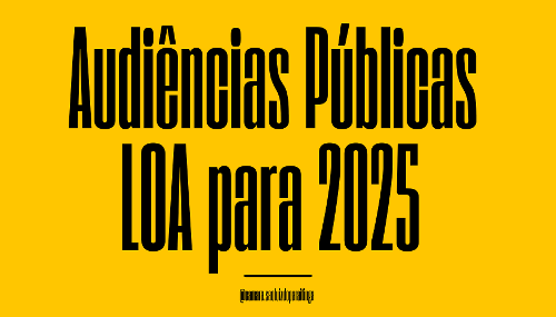 LOA 2025: Audiências Públicas para a Lei Orçamentária Anual de 2025.