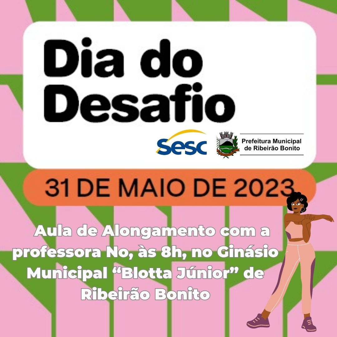 RIBEIRÃO BONITO PARTICIPA DO DIA DO DESAFIO (31/5) – TERÁ AULA ABERTA DE ALONGAMENTO NO GINÁSIO “BLOTTA JÚNIOR” - PARTICIPE! 